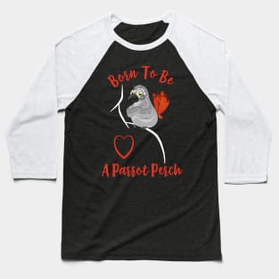 African Grey Born to be a Parrot Perch Baseball T-Shirt